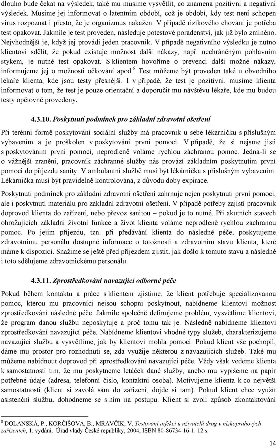 Jakmile je test proveden, následuje potestové poradenství, jak již bylo zmíněno. Nejvhodnější je, když jej provádí jeden pracovník.