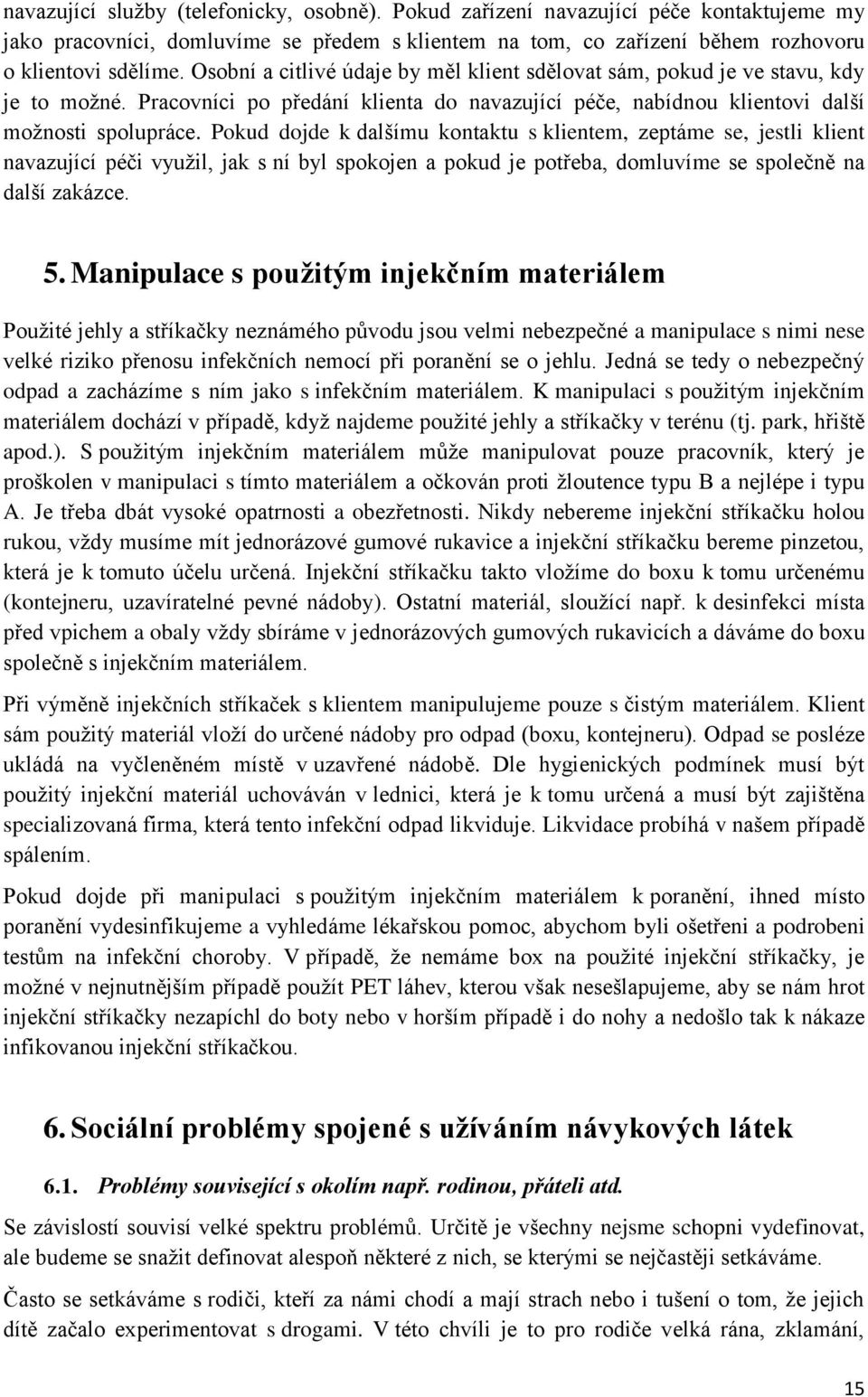 Pokud dojde k dalšímu kontaktu s klientem, zeptáme se, jestli klient navazující péči využil, jak s ní byl spokojen a pokud je potřeba, domluvíme se společně na další zakázce. 5.