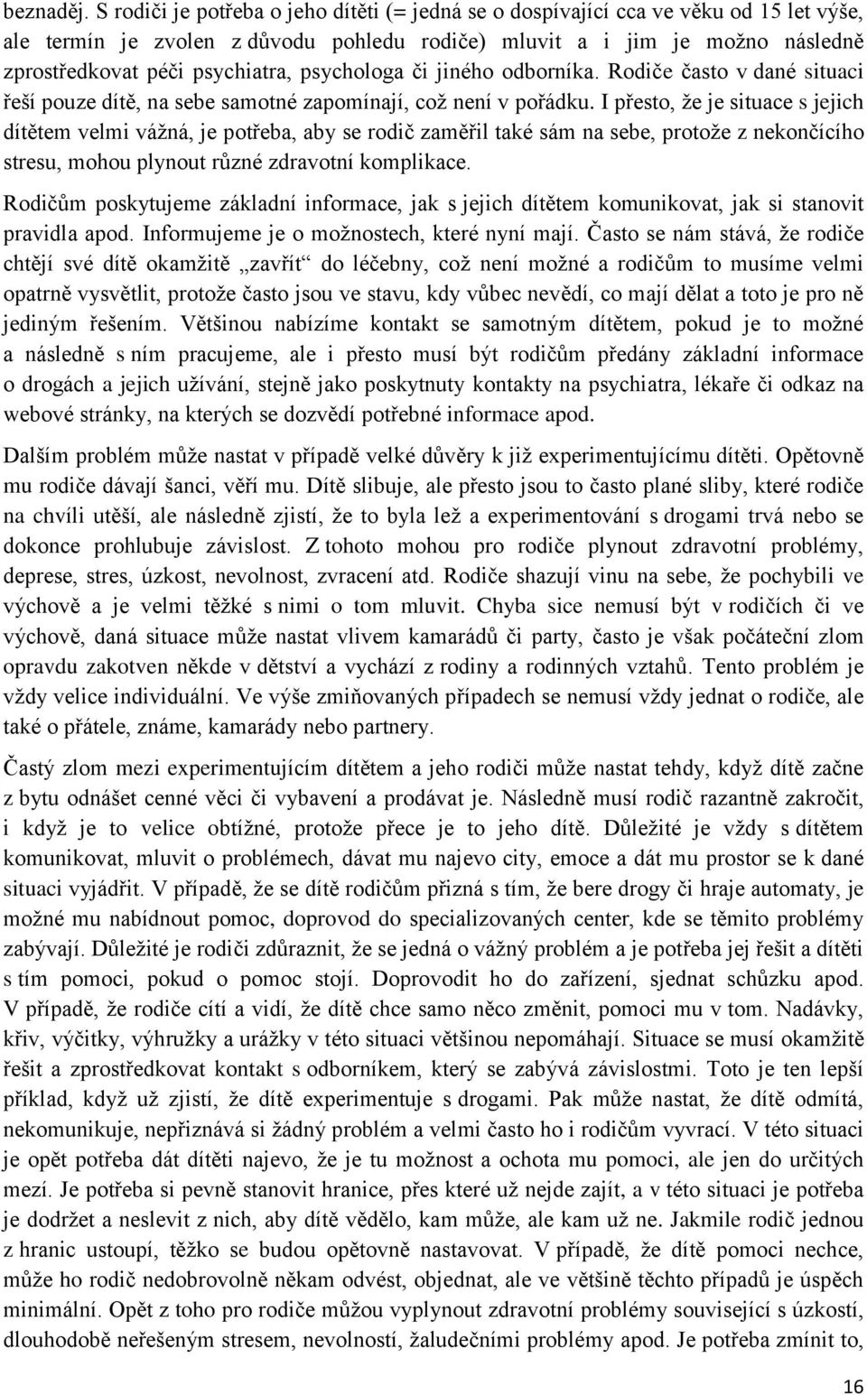 psychologa či jiného odborníka. Rodiče často v dané situaci řeší pouze dítě, na sebe samotné zapomínají, což není v pořádku.