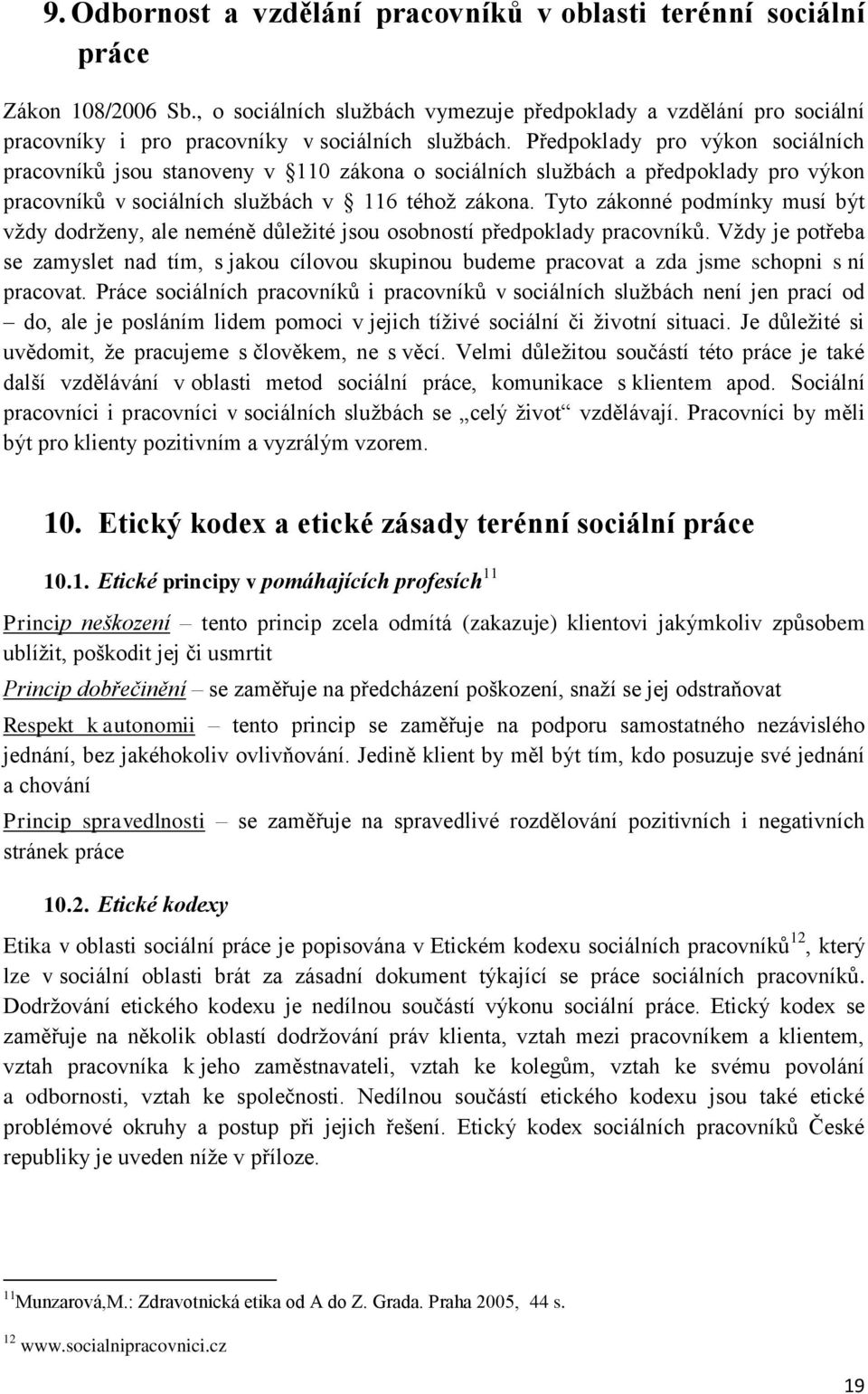 Předpoklady pro výkon sociálních pracovníků jsou stanoveny v 110 zákona o sociálních službách a předpoklady pro výkon pracovníků v sociálních službách v 116 téhož zákona.