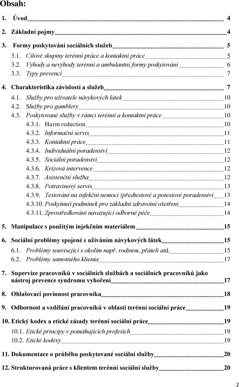 3.2. Informační servis 11 4.3.3. Kontaktní práce 11 4.3.4. Individuální poradenství 12 4.3.5. Sociální poradenství 12 4.3.6. Krizová intervence 12 4.3.7. Asistenční služba 12 4.3.8.