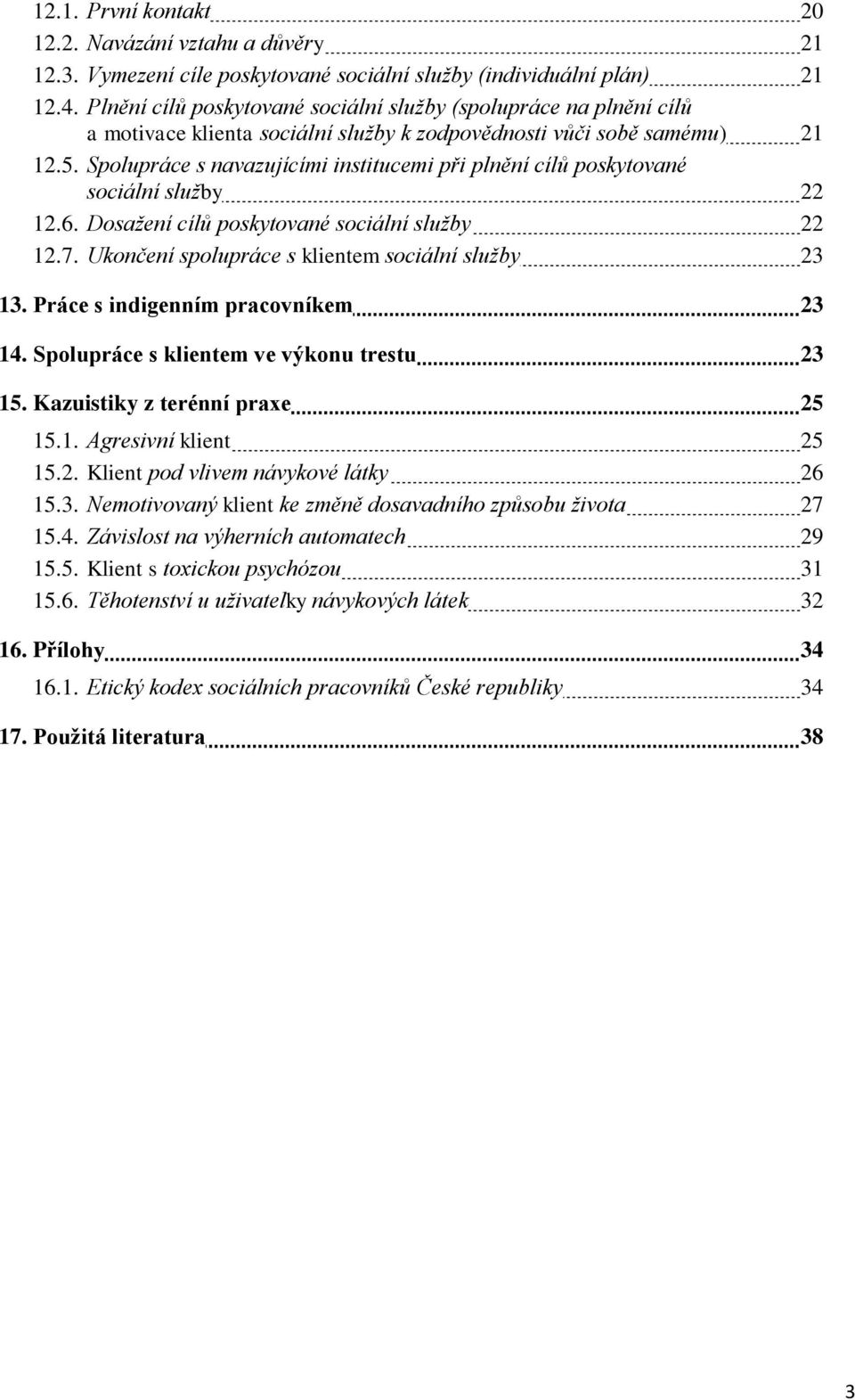 Spolupráce s navazujícími institucemi při plnění cílů poskytované sociální služby 22 12.6. Dosažení cílů poskytované sociální služby 22 12.7. Ukončení spolupráce s klientem sociální služby 23 13.