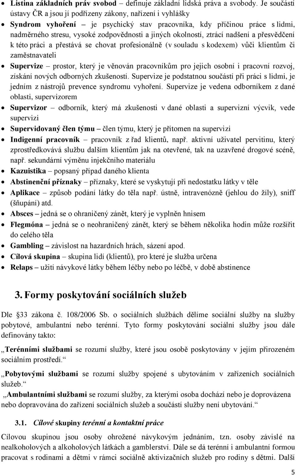 okolností, ztrácí nadšení a přesvědčení k této práci a přestává se chovat profesionálně (v souladu s kodexem) vůči klientům či zaměstnavateli Supervize prostor, který je věnován pracovníkům pro