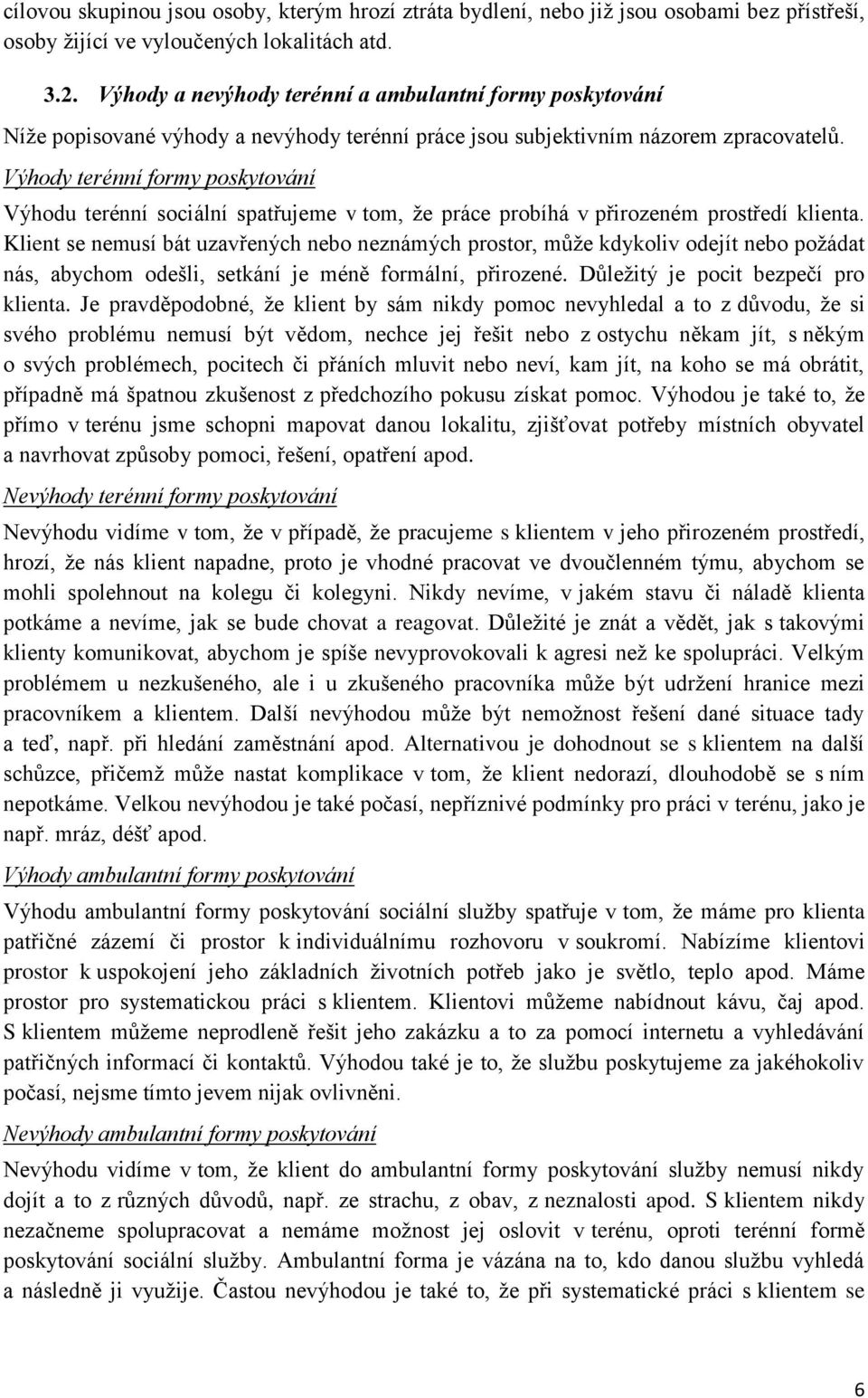 Výhody terénní formy poskytování Výhodu terénní sociální spatřujeme v tom, že práce probíhá v přirozeném prostředí klienta.