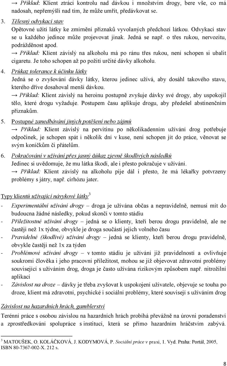 o třes rukou, nervozitu, podrážděnost apod. Příklad: Klient závislý na alkoholu má po ránu třes rukou, není schopen si ubalit cigaretu. Je toho schopen až po požití určité dávky alkoholu. 4.