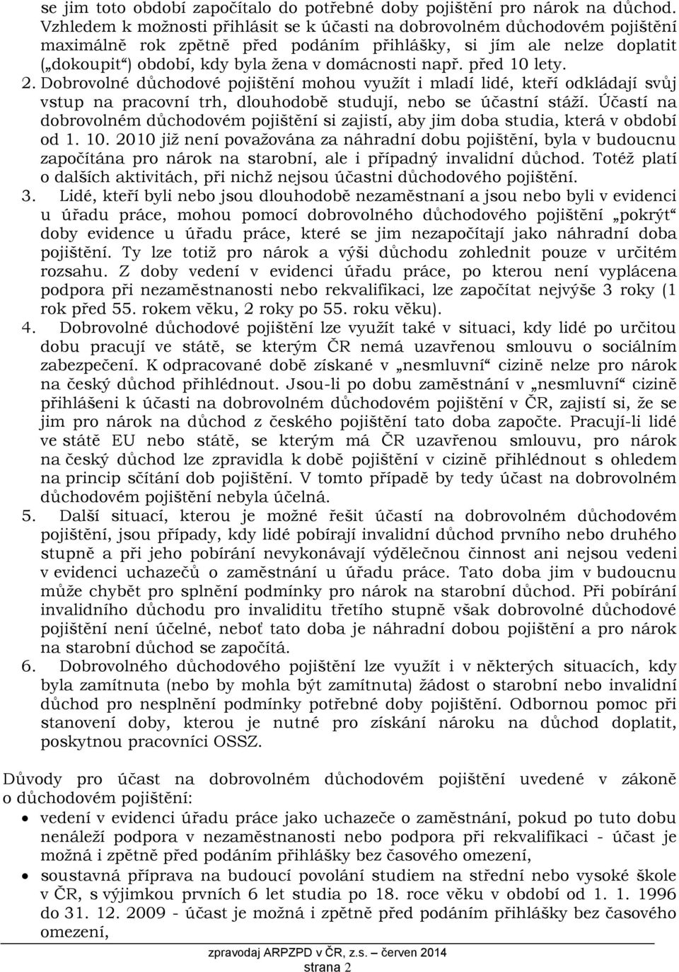 např. před 10 lety. 2. Dobrovolné důchodové pojištění mohou využít i mladí lidé, kteří odkládají svůj vstup na pracovní trh, dlouhodobě studují, nebo se účastní stáží.