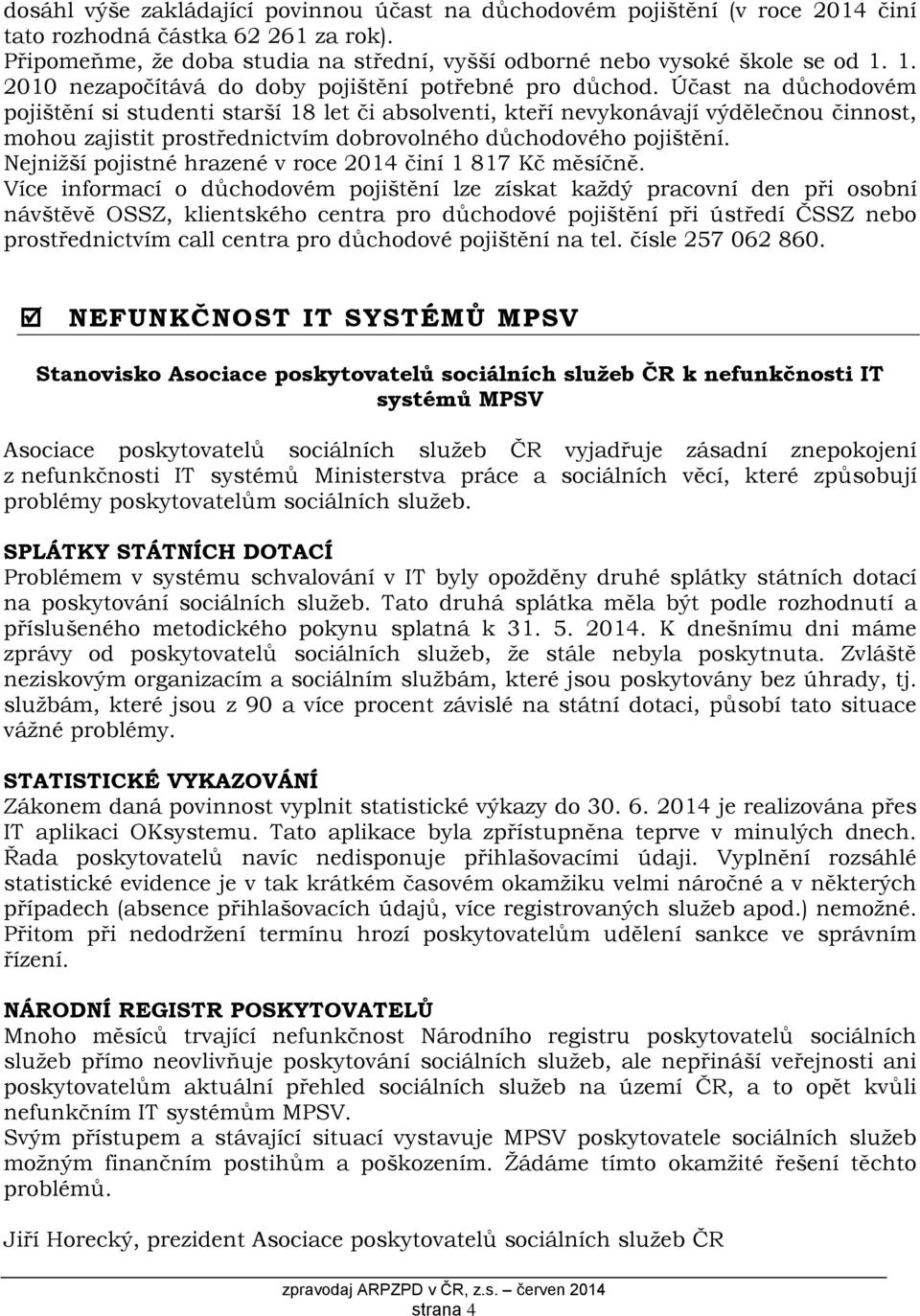 Účast na důchodovém pojištění si studenti starší 18 let či absolventi, kteří nevykonávají výdělečnou činnost, mohou zajistit prostřednictvím dobrovolného důchodového pojištění.