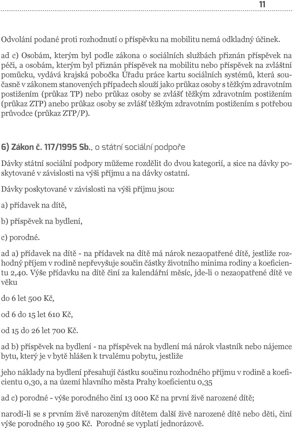 Úřadu práce kartu sociálních systémů, která současně v zákonem stanovených případech slouží jako průkaz osoby s těžkým zdravotním postižením (průkaz TP) nebo průkaz osoby se zvlášť těžkým zdravotním