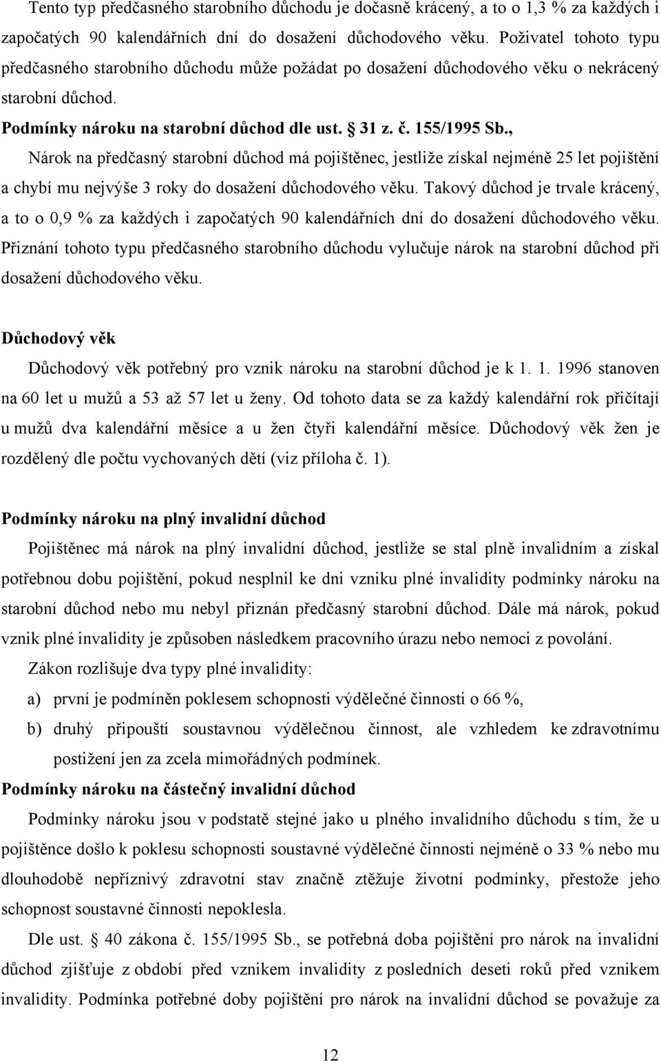 , Nárok na předčasný starobní důchod má pojištěnec, jestliže získal nejméně 25 let pojištění a chybí mu nejvýše 3 roky do dosažení důchodového věku.