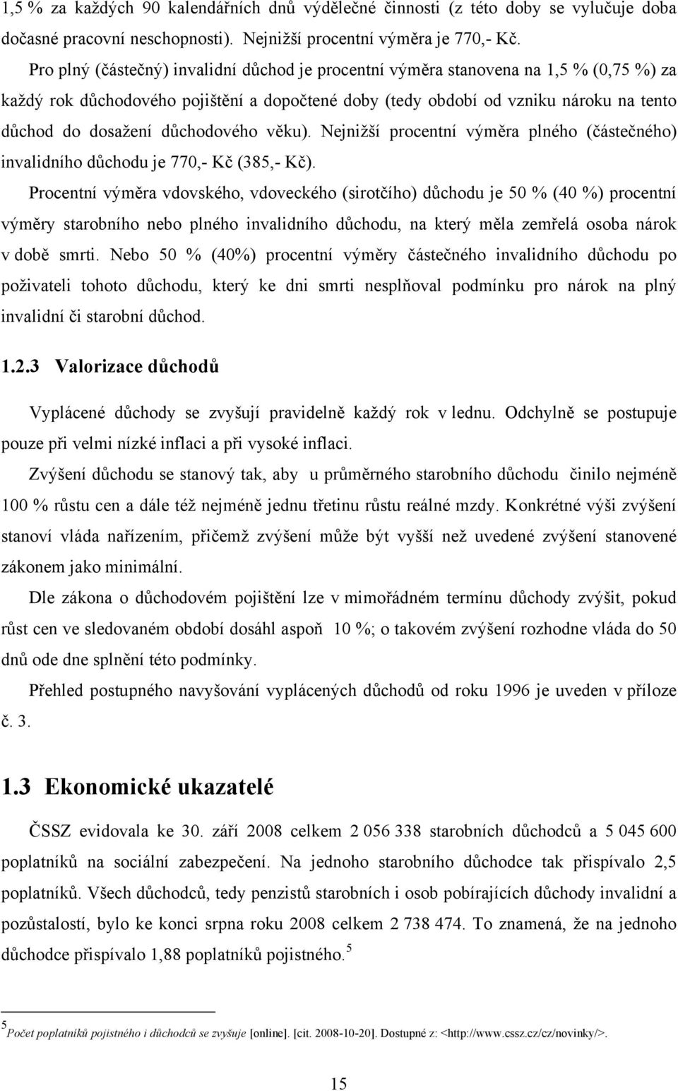 důchodového věku). Nejnižší procentní výměra plného (částečného) invalidního důchodu je 770,- Kč (385,- Kč).