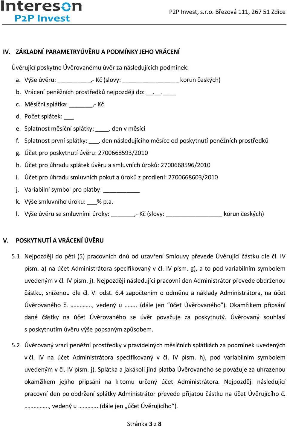 den následujícího měsíce od poskytnutí peněžních prostředků g. Účet pro poskytnutí úvěru: 2700668593/2010 h. Účet pro úhradu splátek úvěru a smluvních úroků: 2700668596/2010 i.