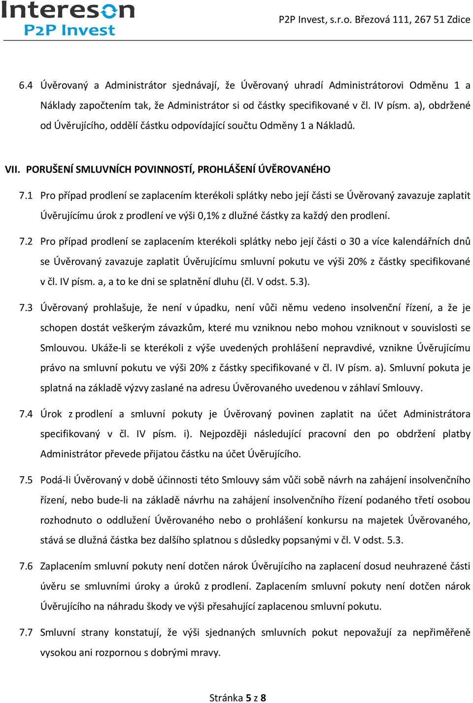 1 Pro případ prodlení se zaplacením kterékoli splátky nebo její části se Úvěrovaný zavazuje zaplatit Úvěrujícímu úrok z prodlení ve výši 0,1% z dlužné částky za každý den prodlení. 7.