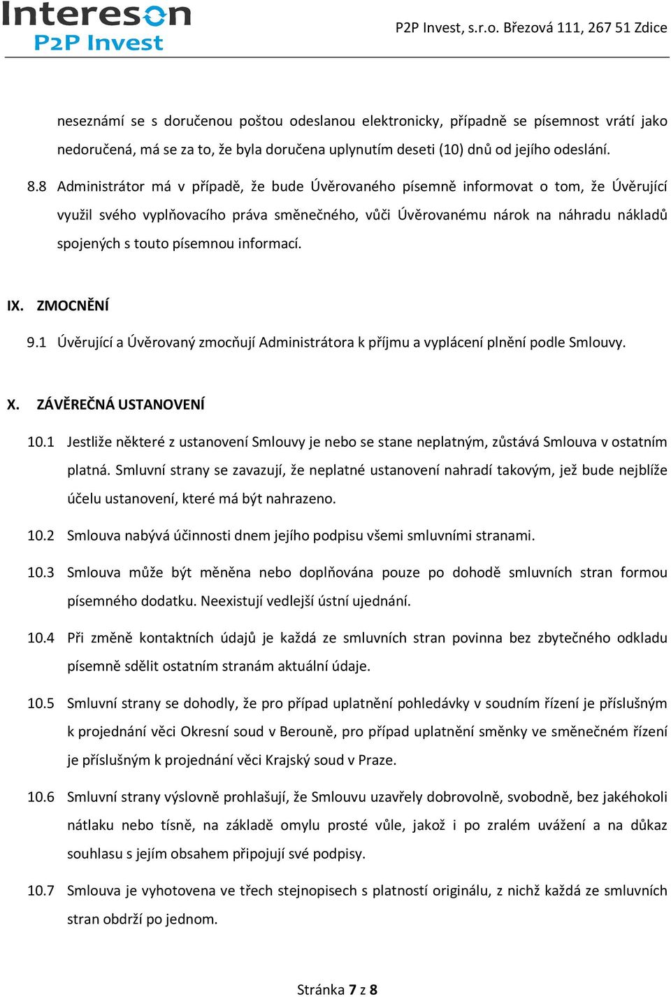 písemnou informací. IX. ZMOCNĚNÍ 9.1 Úvěrující a Úvěrovaný zmocňují Administrátora k příjmu a vyplácení plnění podle Smlouvy. X. ZÁVĚREČNÁ USTANOVENÍ 10.