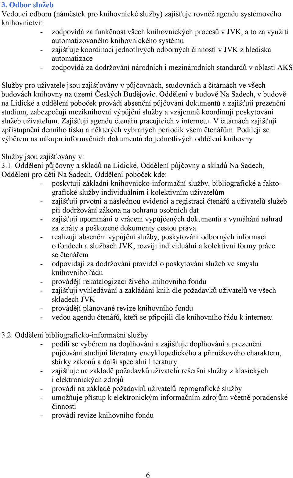 Služby pro uživatele jsou zajišťovány v půjčovnách, studovnách a čítárnách ve všech budovách knihovny na území Českých Budějovic.