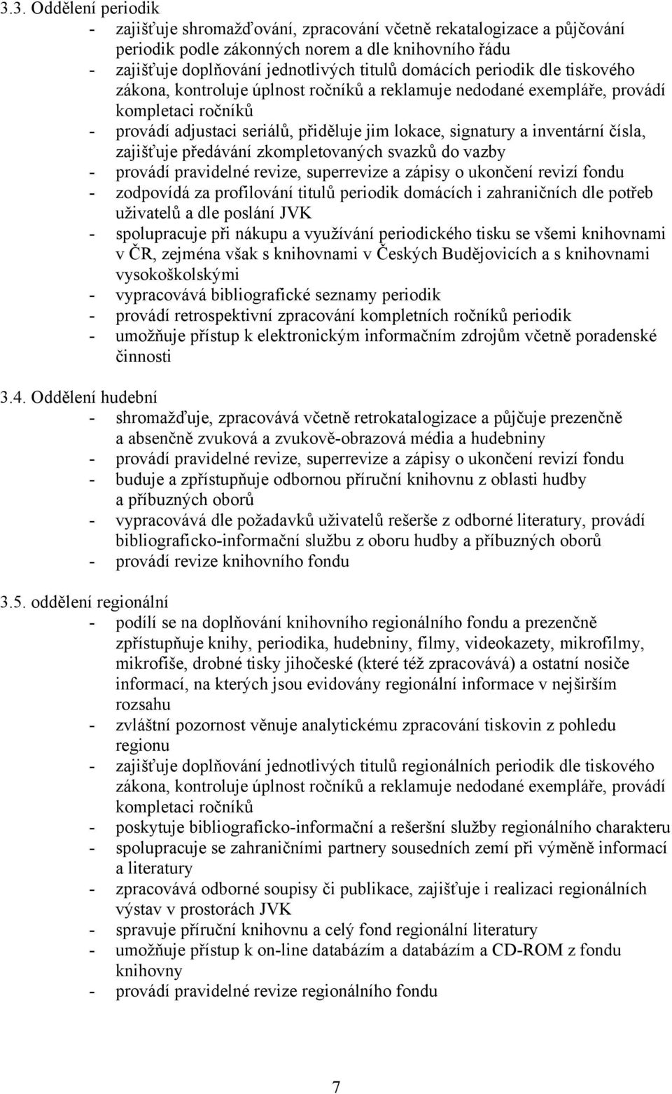 zajišťuje předávání zkompletovaných svazků do vazby - provádí pravidelné revize, superrevize a zápisy o ukončení revizí fondu - zodpovídá za profilování titulů periodik domácích i zahraničních dle