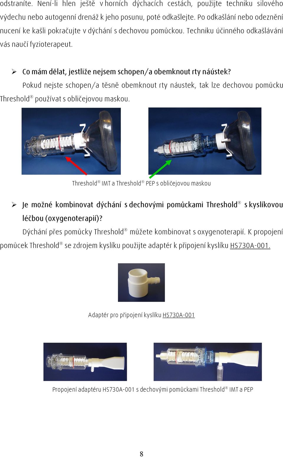 Co mám dělat, jestliže nejsem schopen/a obemknout rty náústek? Pokud nejste schopen/a těsně obemknout rty náustek, tak lze dechovou pomůcku Threshold používat s obličejovou maskou.