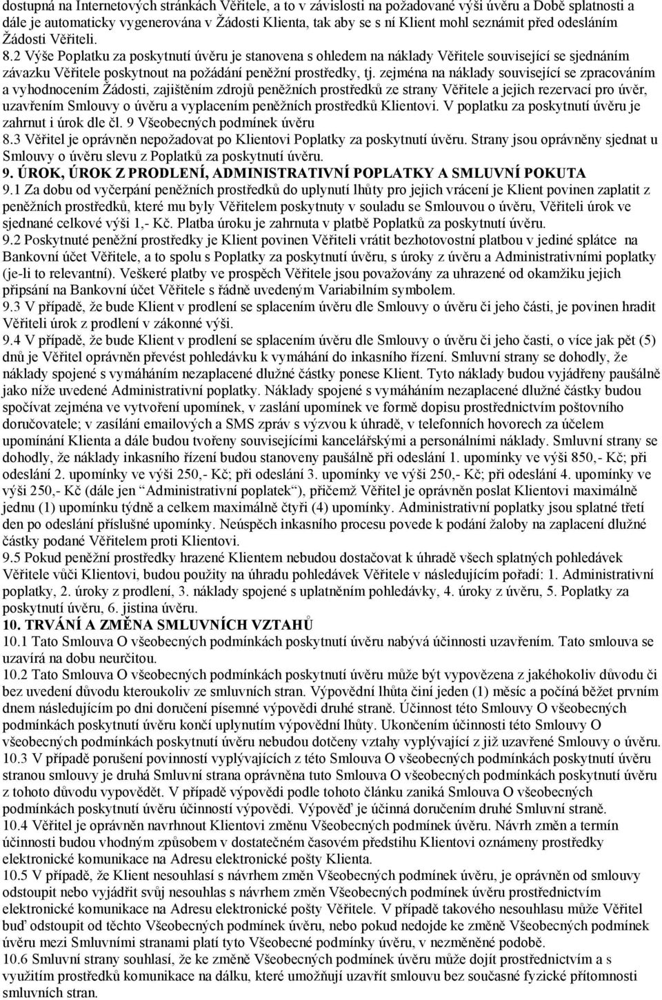 2 Výše Poplatku za poskytnutí úvěru je stanovena s ohledem na náklady Věřitele související se sjednáním závazku Věřitele poskytnout na požádání peněžní prostředky, tj.