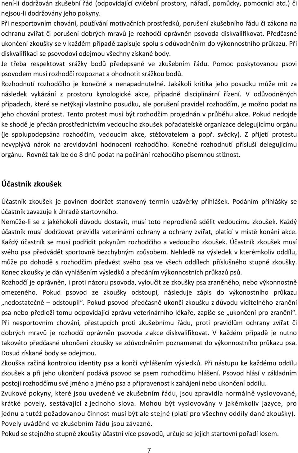 Předčasné ukončení zkoušky se v každém případě zapisuje spolu s odůvodněním do výkonnostního průkazu. Při diskvalifikaci se psovodovi odejmou všechny získané body.