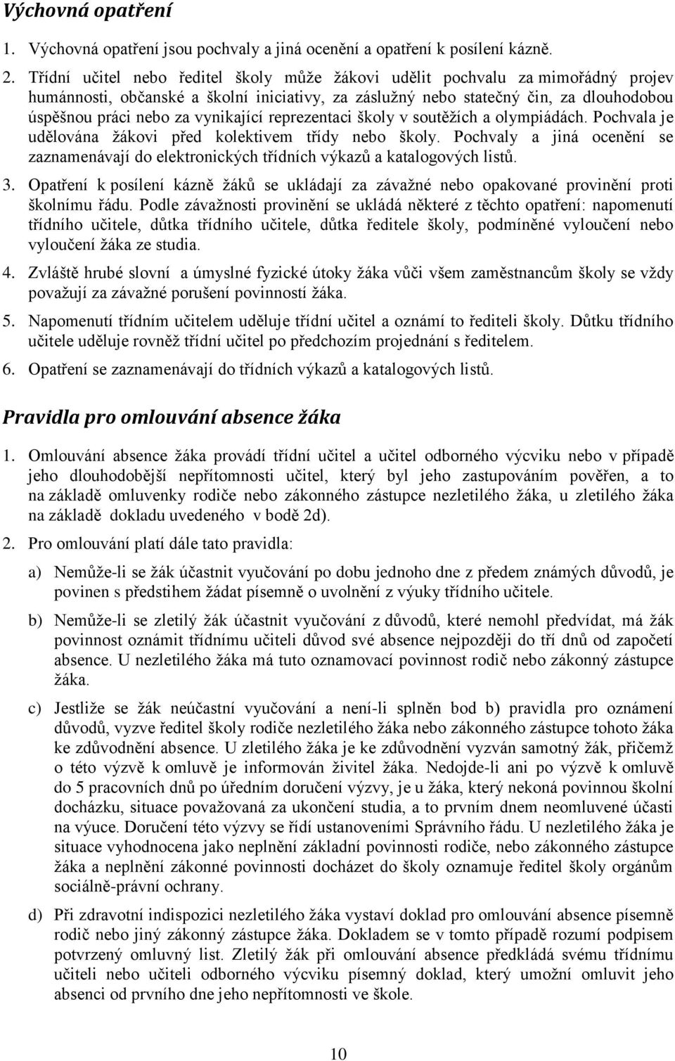 vynikající reprezentaci školy v soutěţích a olympiádách. Pochvala je udělována ţákovi před kolektivem třídy nebo školy.