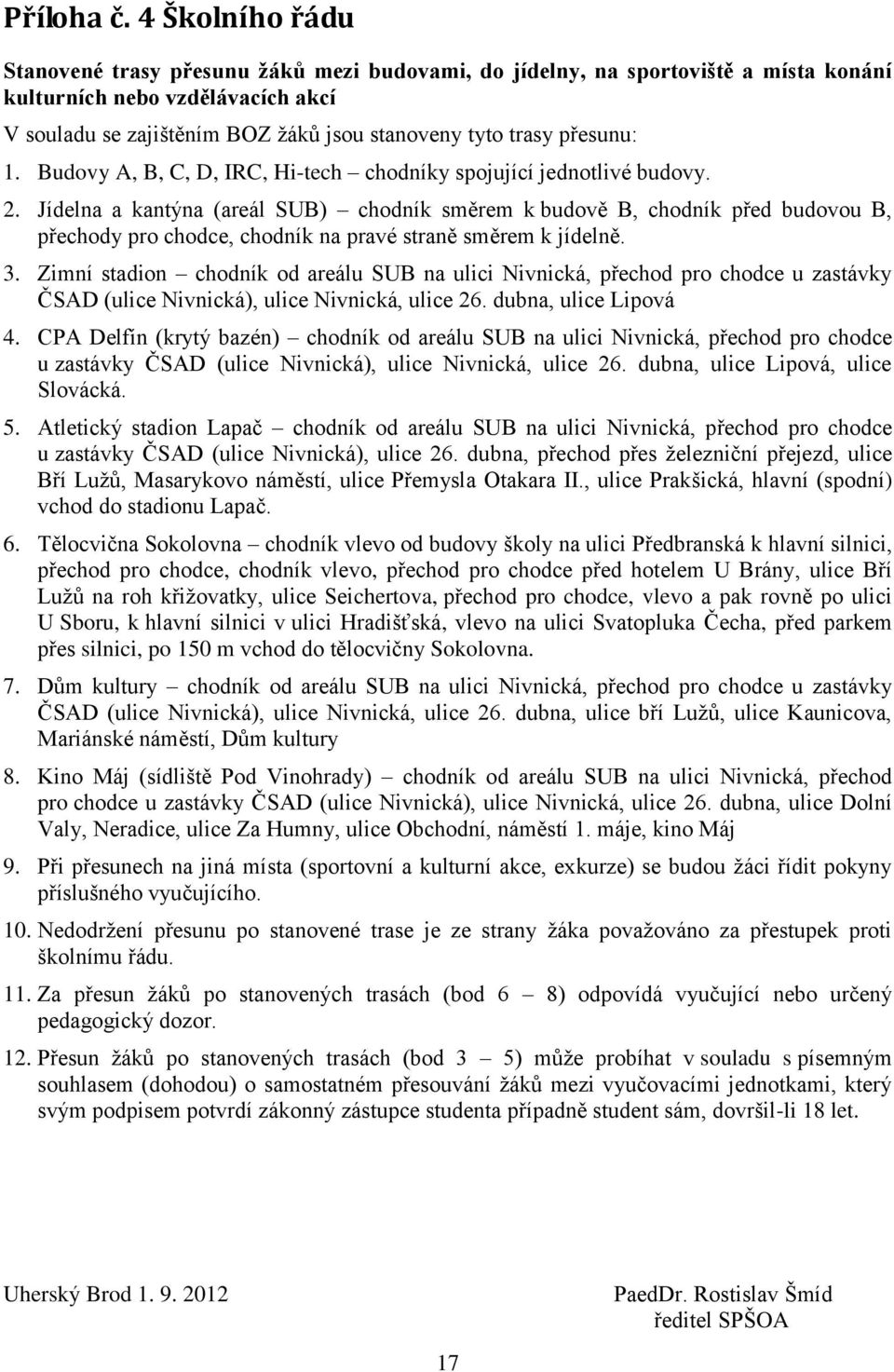 přesunu: 1. Budovy A, B, C, D, IRC, Hi-tech chodníky spojující jednotlivé budovy. 2.