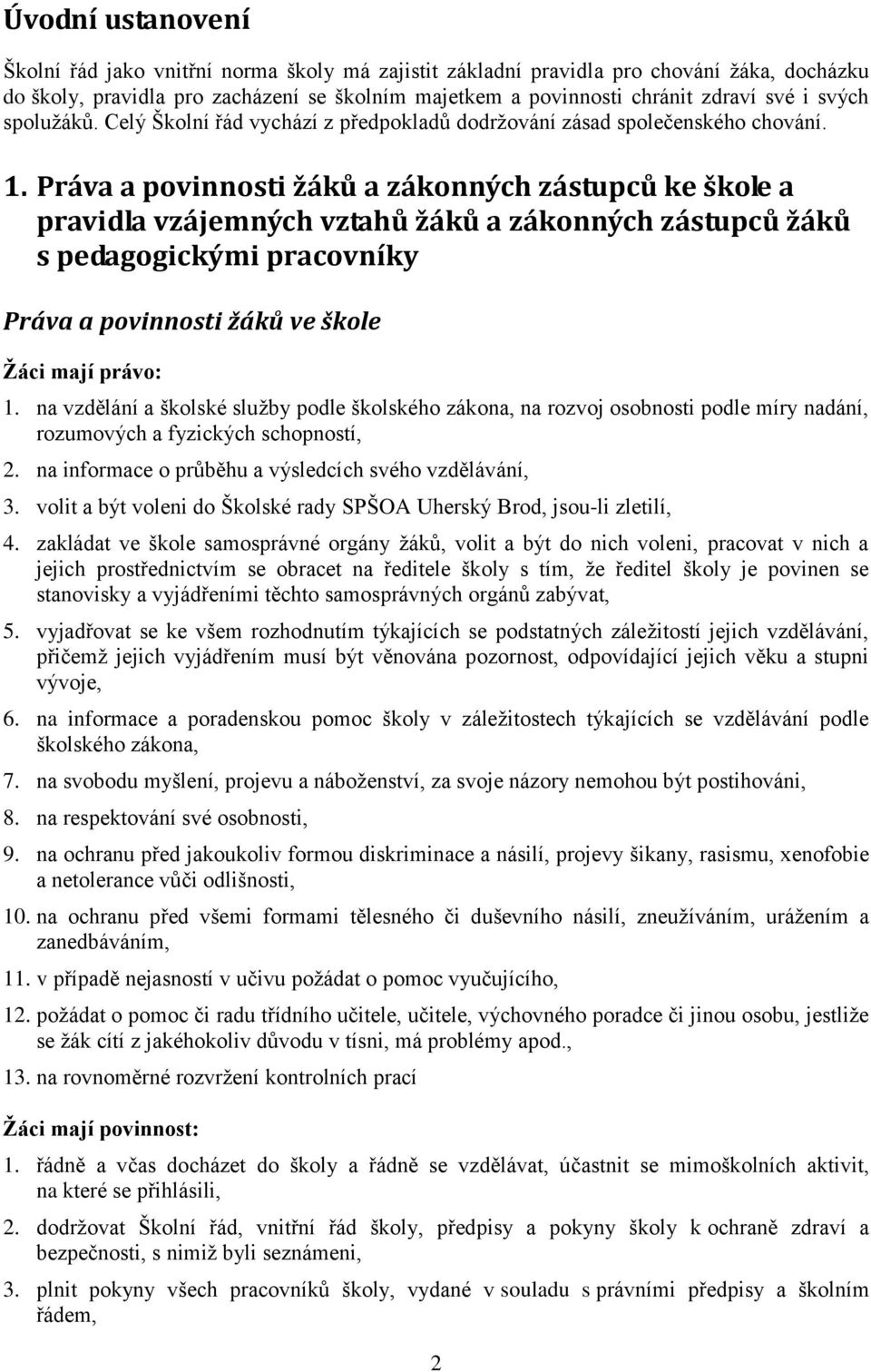 Práva a povinnosti žáků a zákonných zástupců ke škole a pravidla vzájemných vztahů žáků a zákonných zástupců žáků s pedagogickými pracovníky Práva a povinnosti žáků ve škole Ţáci mají právo: 1.