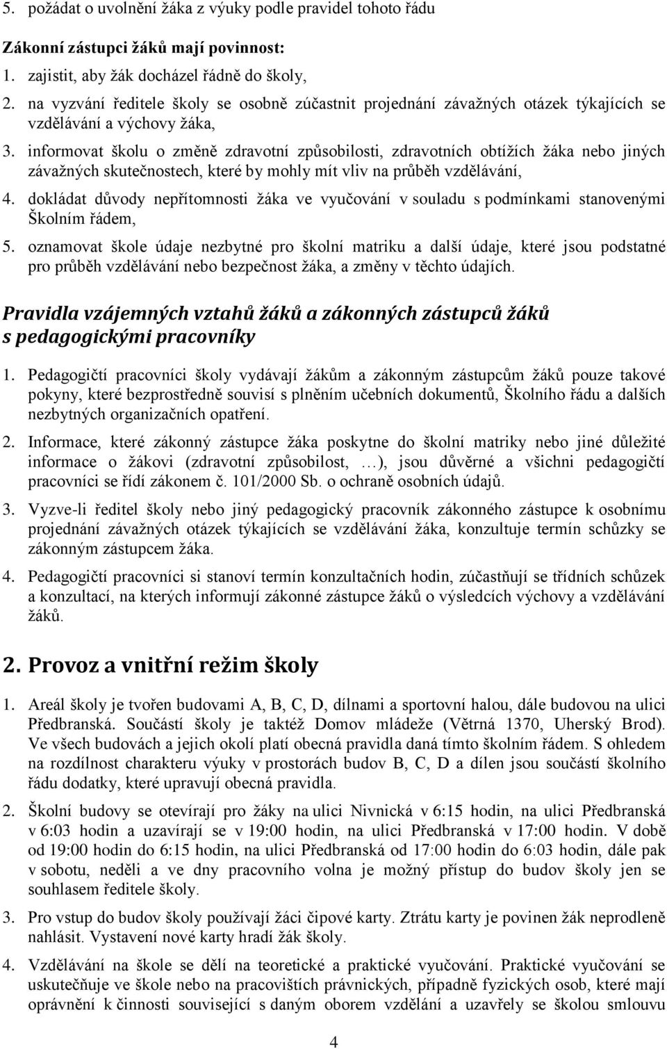 informovat školu o změně zdravotní způsobilosti, zdravotních obtíţích ţáka nebo jiných závaţných skutečnostech, které by mohly mít vliv na průběh vzdělávání, 4.