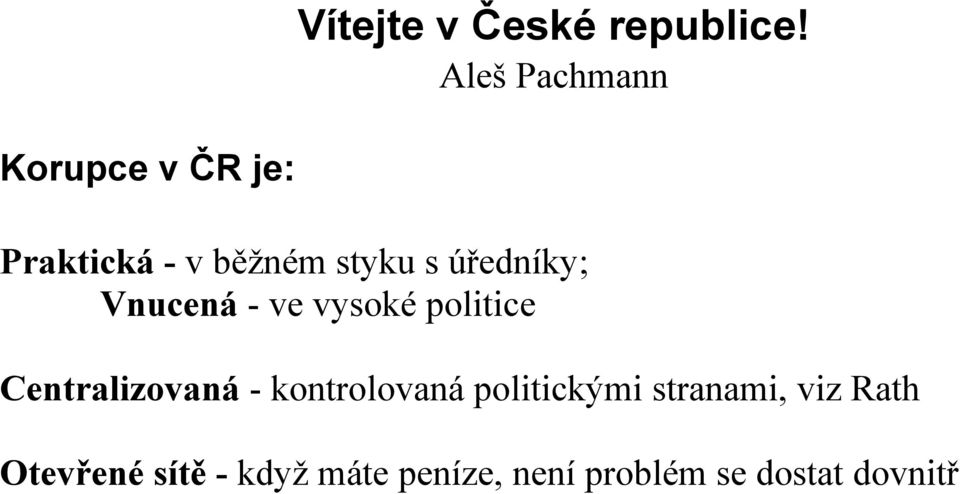 úředníky; Vnucená - ve vysoké politice Centralizovaná -