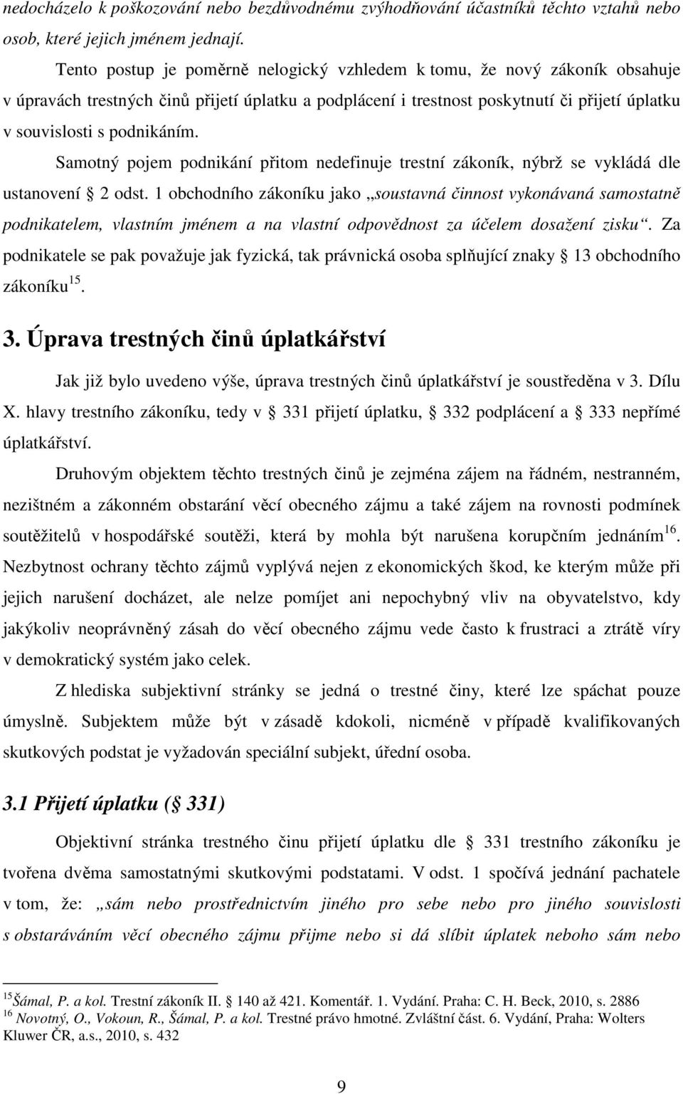 Samotný pojem podnikání přitom nedefinuje trestní zákoník, nýbrž se vykládá dle ustanovení 2 odst.