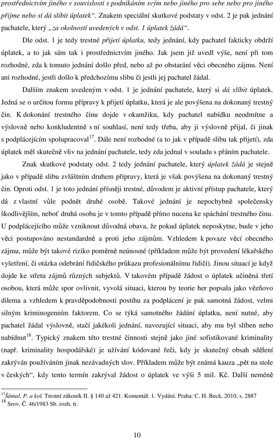 1 je tedy trestné přijetí úplatku, tedy jednání, kdy pachatel fakticky obdrží úplatek, a to jak sám tak i prostřednictvím jiného.