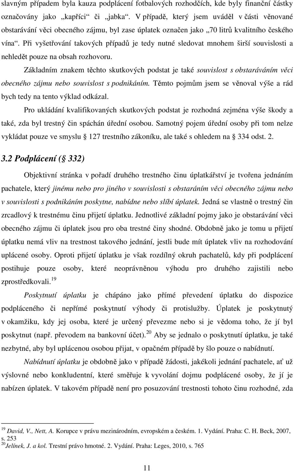 Při vyšetřování takových případů je tedy nutné sledovat mnohem širší souvislosti a nehledět pouze na obsah rozhovoru.