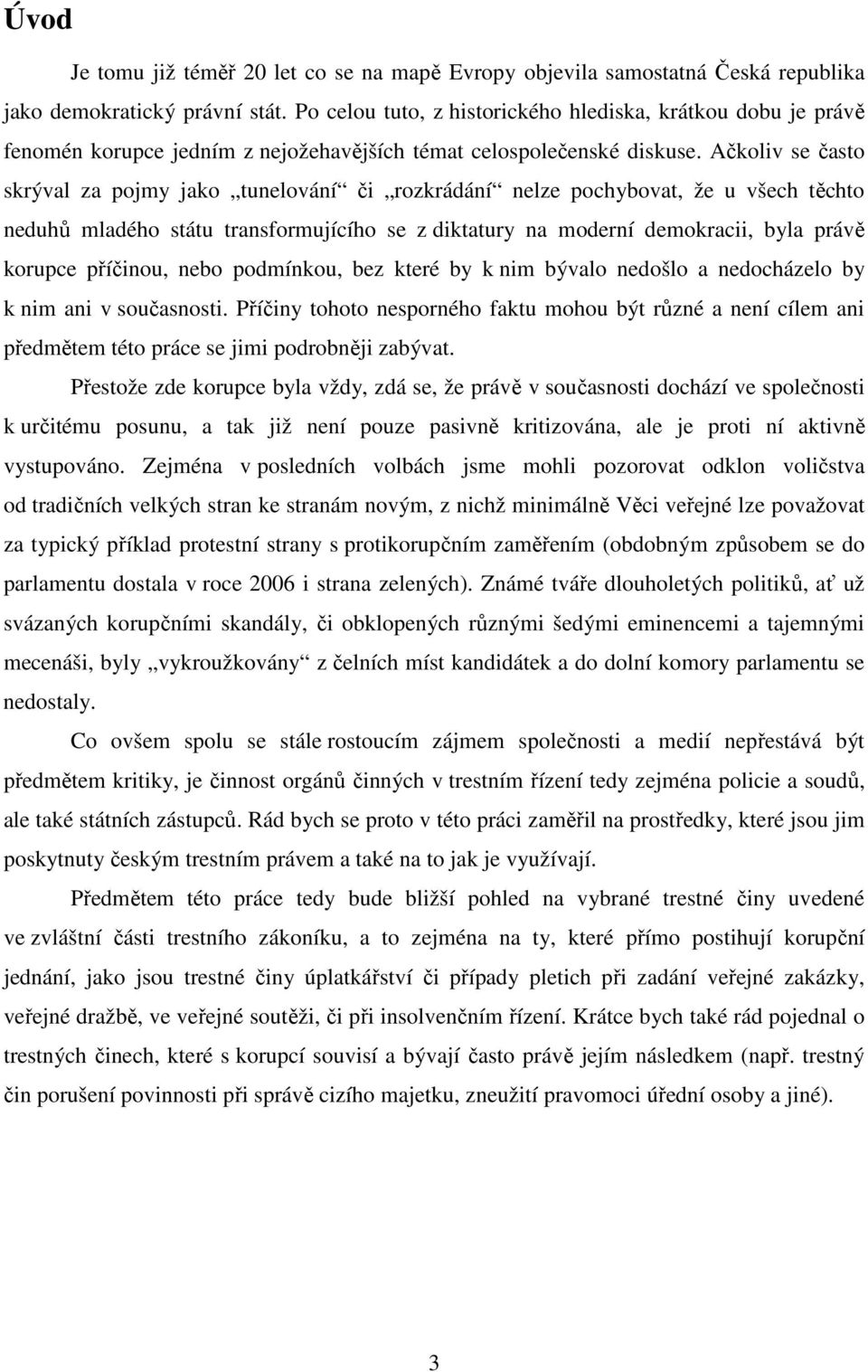 Ačkoliv se často skrýval za pojmy jako tunelování či rozkrádání nelze pochybovat, že u všech těchto neduhů mladého státu transformujícího se z diktatury na moderní demokracii, byla právě korupce