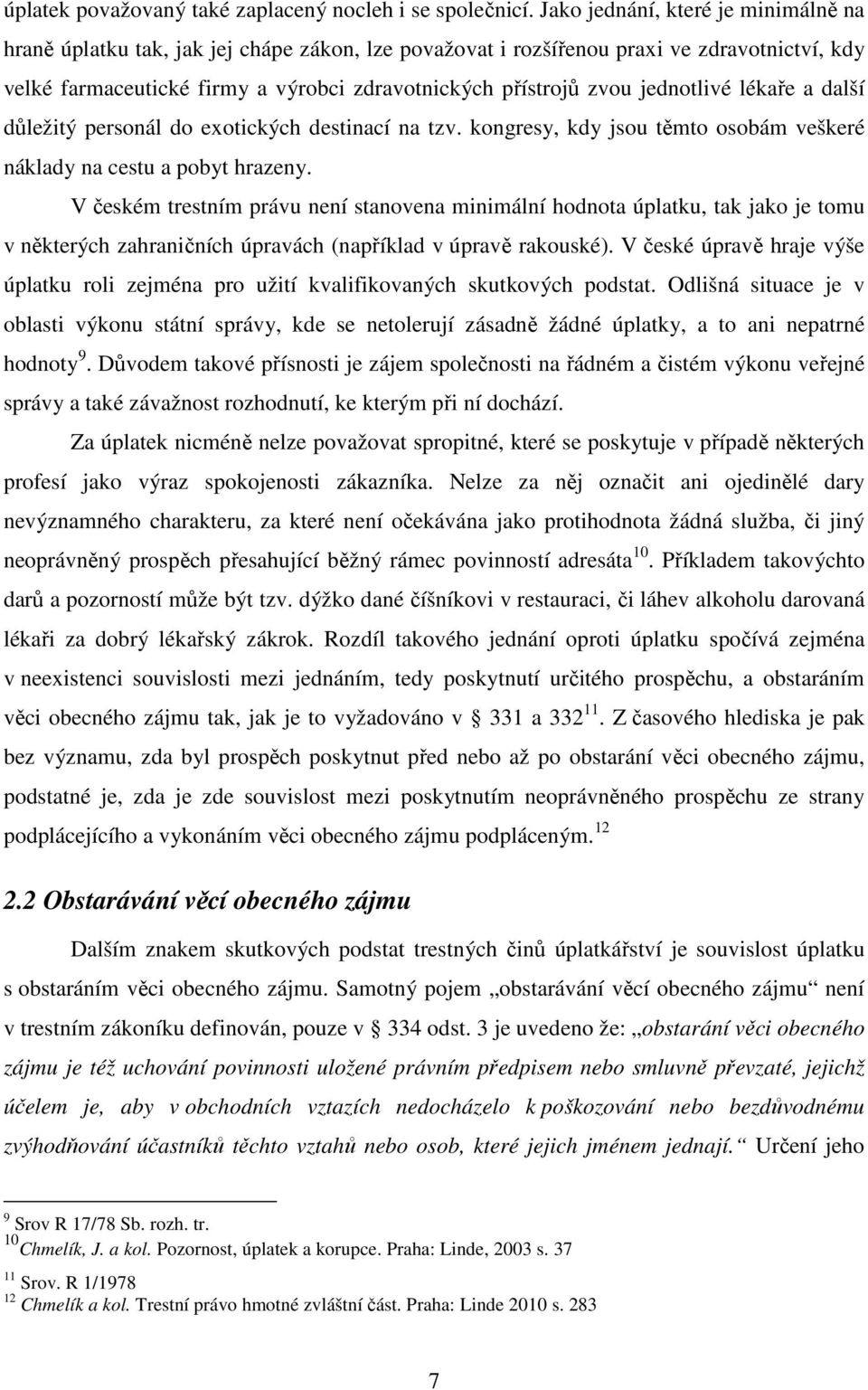 jednotlivé lékaře a další důležitý personál do exotických destinací na tzv. kongresy, kdy jsou těmto osobám veškeré náklady na cestu a pobyt hrazeny.