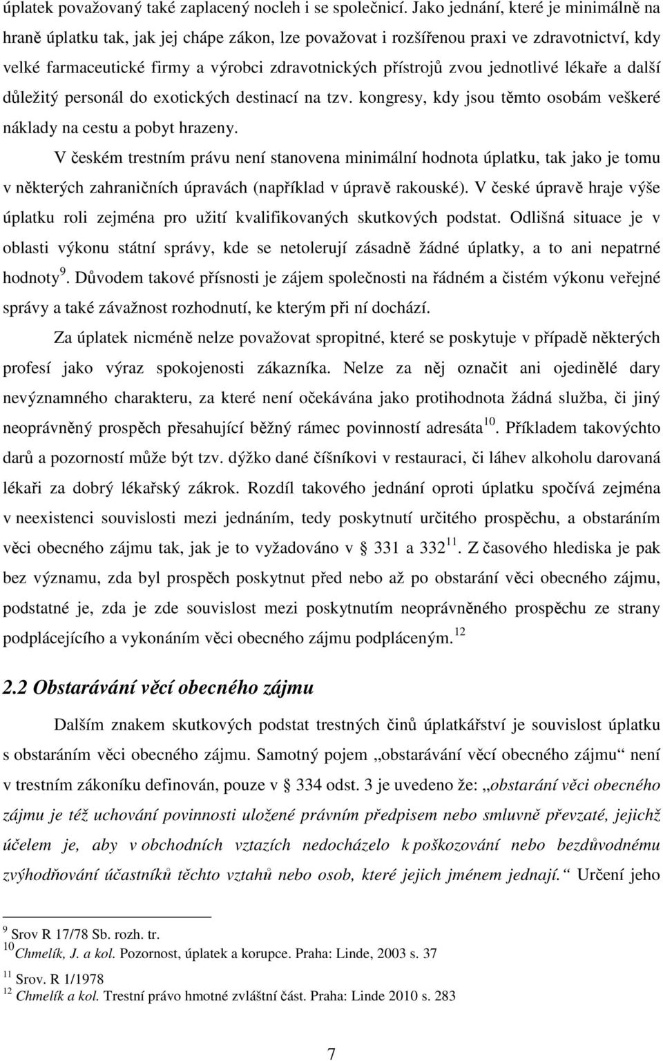 jednotlivé lékaře a další důležitý personál do exotických destinací na tzv. kongresy, kdy jsou těmto osobám veškeré náklady na cestu a pobyt hrazeny.