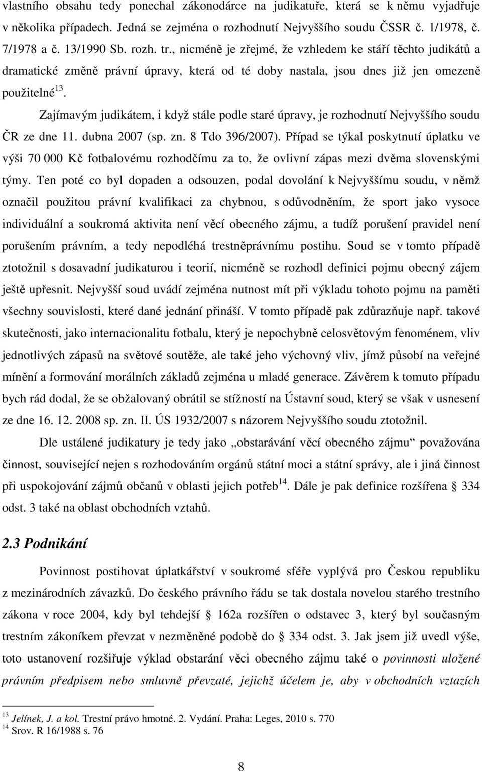 Zajímavým judikátem, i když stále podle staré úpravy, je rozhodnutí Nejvyššího soudu ČR ze dne 11. dubna 2007 (sp. zn. 8 Tdo 396/2007).