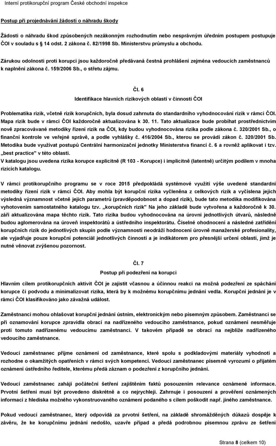 6 Identifikace hlavních rizikových oblastí v činnosti ČOI Problematika rizik, včetně rizik korupčních, byla dosud zahrnuta do standardního vyhodnocování rizik v rámci ČOI.