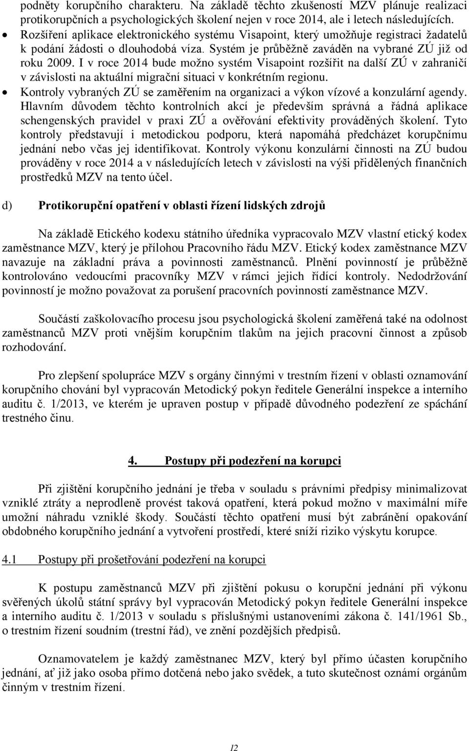 I v roce 2014 bude možno systém Visapoint rozšířit na další ZÚ v zahraničí v závislosti na aktuální migrační situaci v konkrétním regionu.