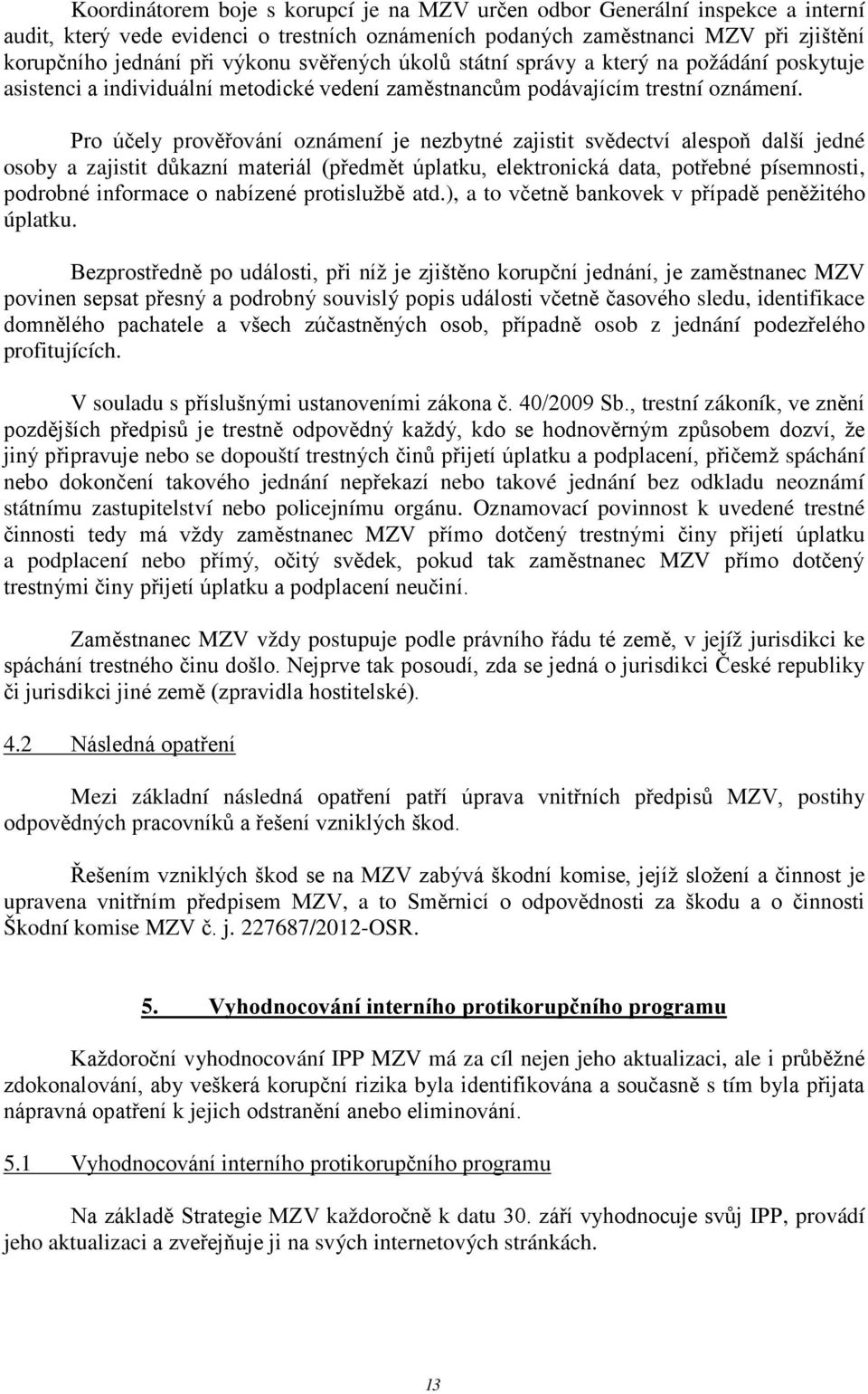 Pro účely prověřování oznámení je nezbytné zajistit svědectví alespoň další jedné osoby a zajistit důkazní materiál (předmět úplatku, elektronická data, potřebné písemnosti, podrobné informace o