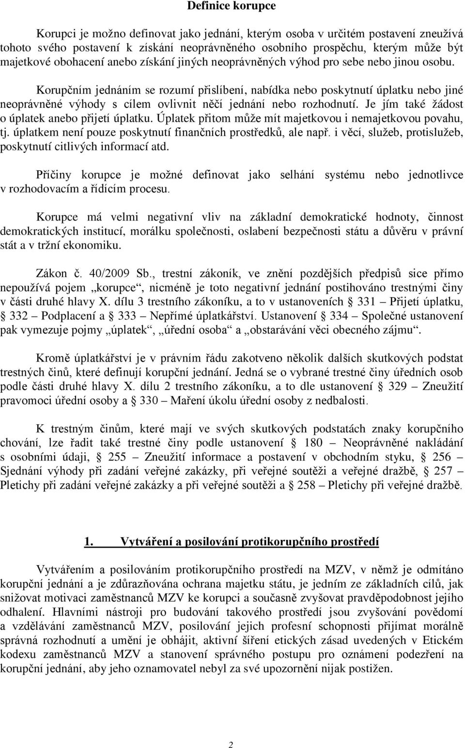 Korupčním jednáním se rozumí přislíbení, nabídka nebo poskytnutí úplatku nebo jiné neoprávněné výhody s cílem ovlivnit něčí jednání nebo rozhodnutí. Je jím také žádost o úplatek anebo přijetí úplatku.