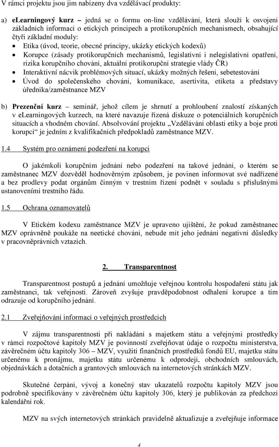 opatření, rizika korupčního chování, aktuální protikorupční strategie vlády ČR) Interaktivní nácvik problémových situací, ukázky možných řešení, sebetestování Úvod do společenského chování,