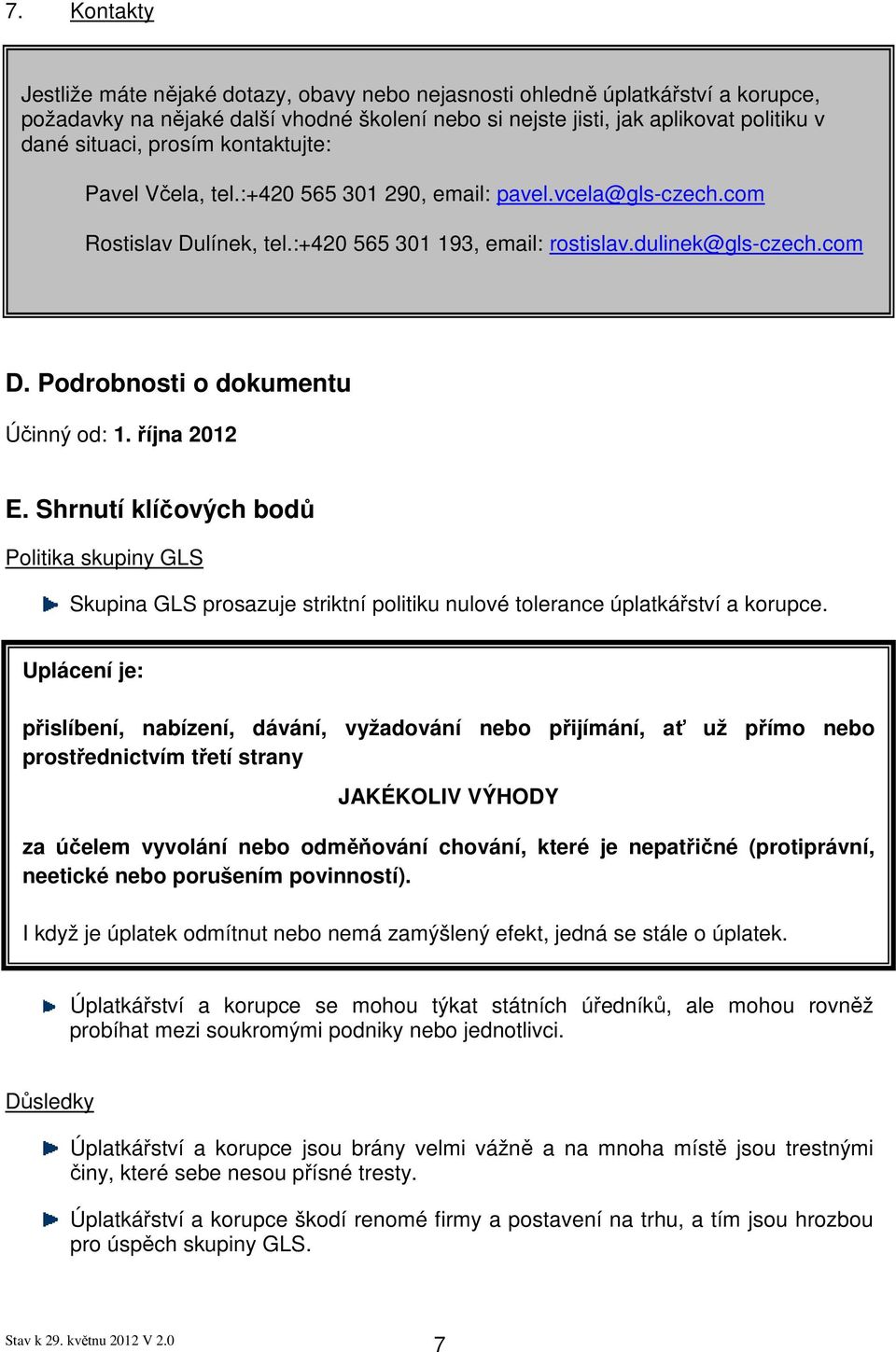 Podrobnosti o dokumentu Účinný od: 1. října 2012 E. Shrnutí klíčových bodů Politika skupiny GLS Skupina GLS prosazuje striktní politiku nulové tolerance úplatkářství a korupce.