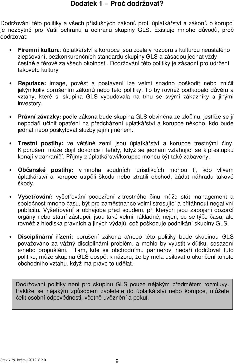 čestně a férově za všech okolností. Dodržování této politiky je zásadní pro udržení takovéto kultury.