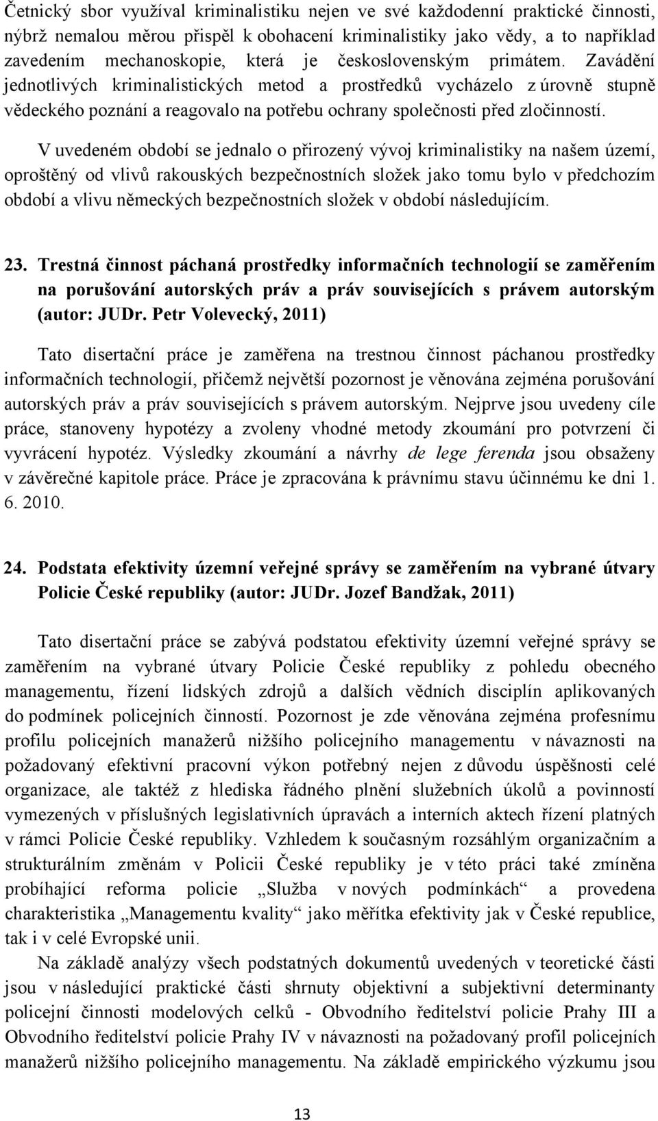 V uvedeném období se jednalo o přirozený vývoj kriminalistiky na našem území, oproštěný od vlivů rakouských bezpečnostních složek jako tomu bylo v předchozím období a vlivu německých bezpečnostních