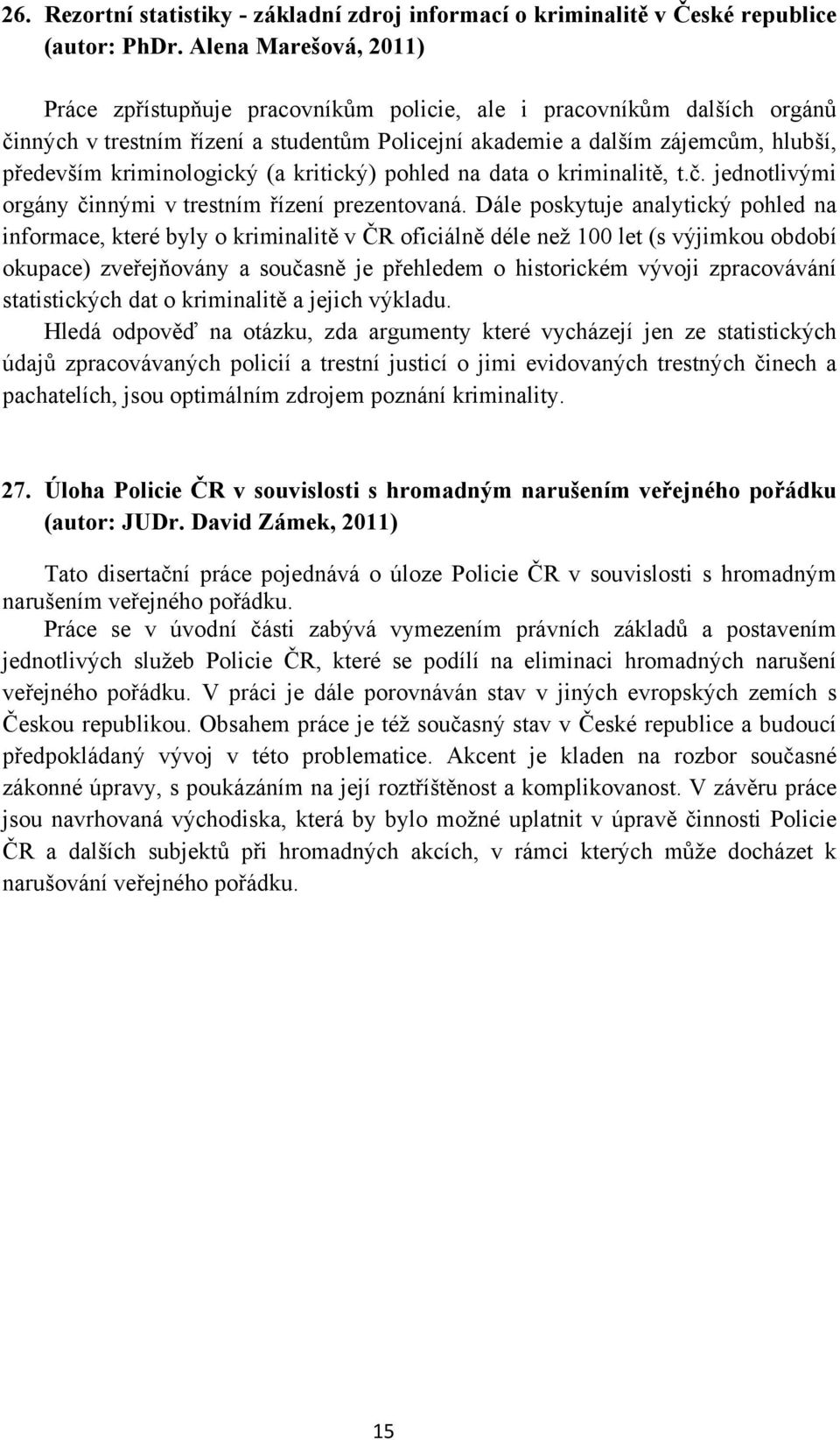 kriminologický (a kritický) pohled na data o kriminalitě, t.č. jednotlivými orgány činnými v trestním řízení prezentovaná.