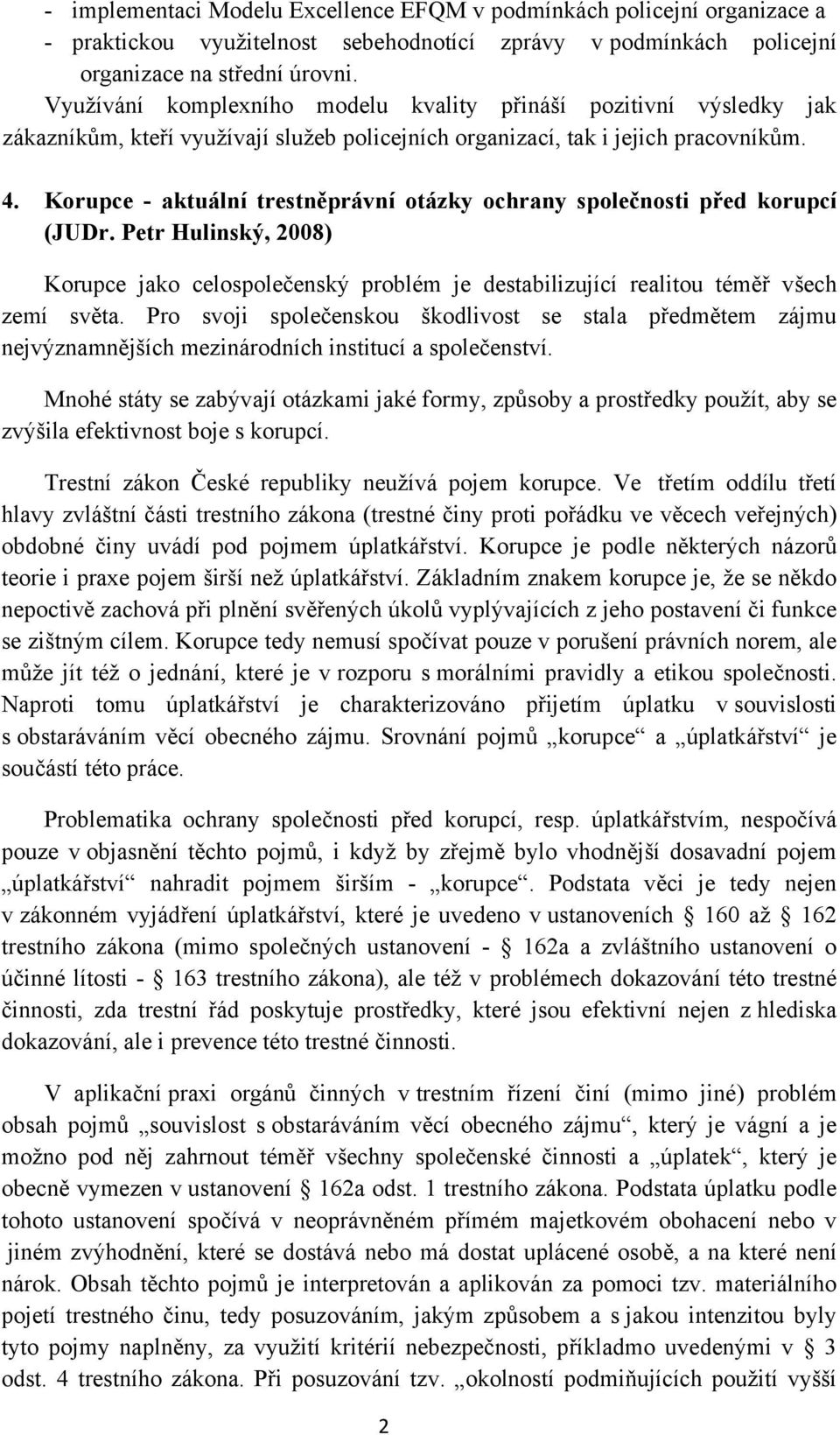 Korupce - aktuální trestněprávní otázky ochrany společnosti před korupcí (JUDr. Petr Hulinský, 2008) Korupce jako celospolečenský problém je destabilizující realitou téměř všech zemí světa.