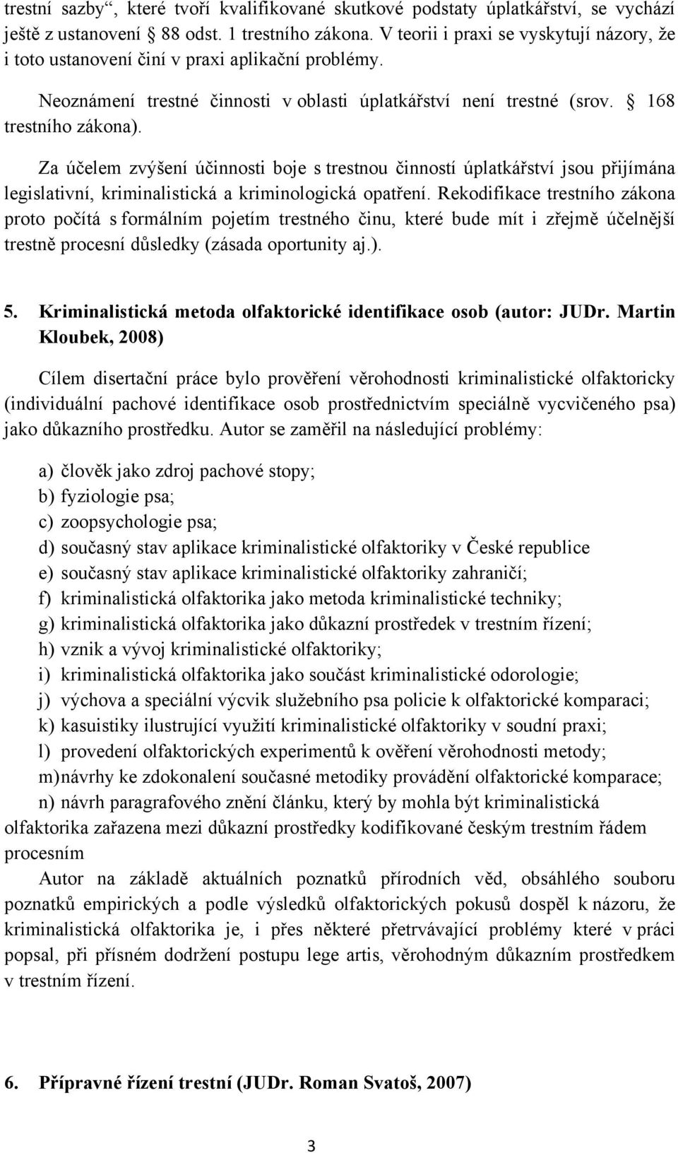 Za účelem zvýšení účinnosti boje s trestnou činností úplatkářství jsou přijímána legislativní, kriminalistická a kriminologická opatření.