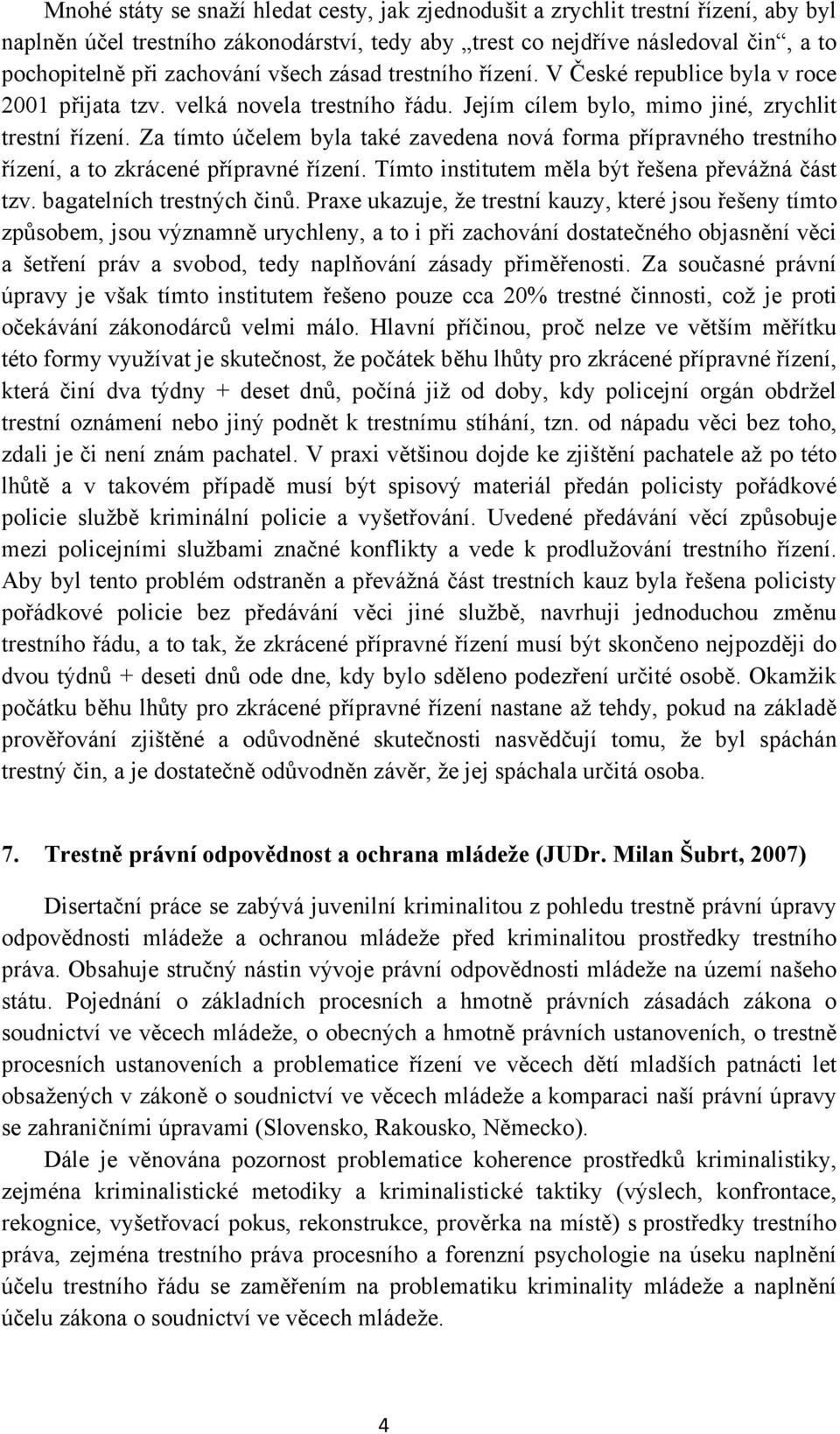 Za tímto účelem byla také zavedena nová forma přípravného trestního řízení, a to zkrácené přípravné řízení. Tímto institutem měla být řešena převážná část tzv. bagatelních trestných činů.