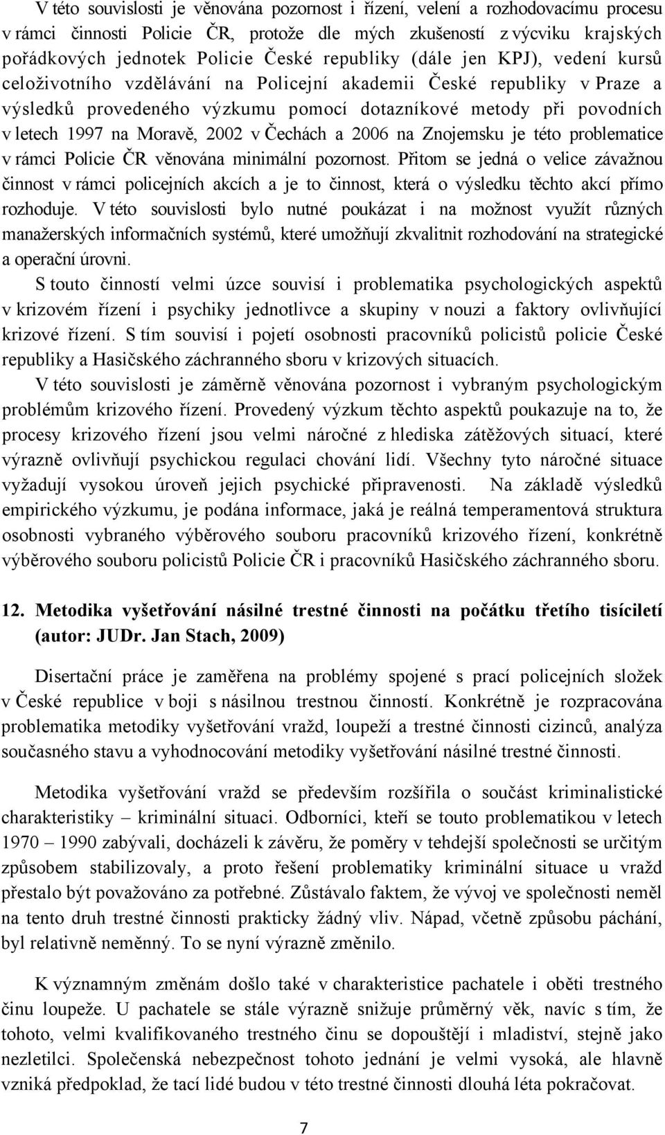 Moravě, 2002 v Čechách a 2006 na Znojemsku je této problematice v rámci Policie ČR věnována minimální pozornost.