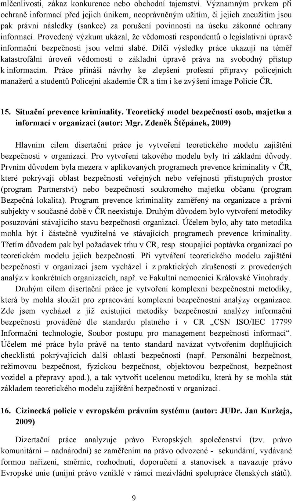 Provedený výzkum ukázal, že vědomosti respondentů o legislativní úpravě informační bezpečnosti jsou velmi slabé.