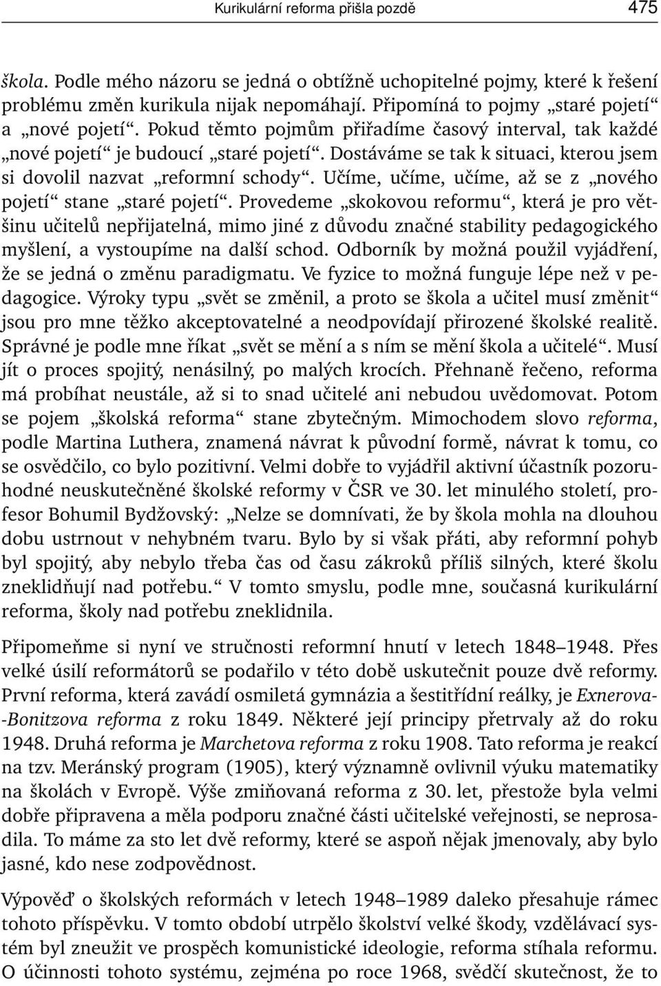 Dostáváme se tak k situaci, kterou jsem si dovolil nazvat reformní schody. Učíme, učíme, učíme, až se z nového pojetí stane staré pojetí.