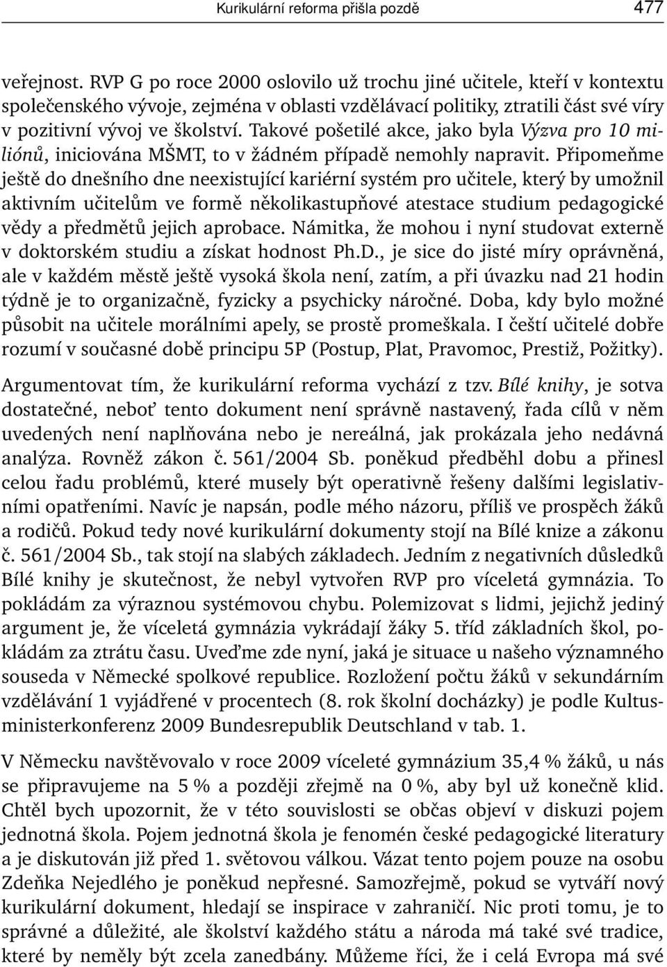 Takové pošetilé akce, jako byla Výzva pro 10 miliónů, iniciována MŠMT, to v žádném případě nemohly napravit.